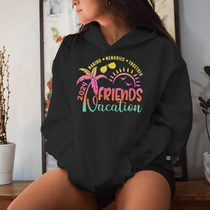 Friends Vacation 2024 Making Memories Together Girls Trip Women Hoodie