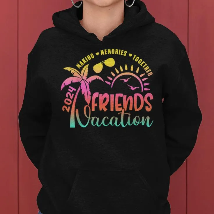 Friends Vacation 2024 Making Memories Together Girls Trip Women Hoodie