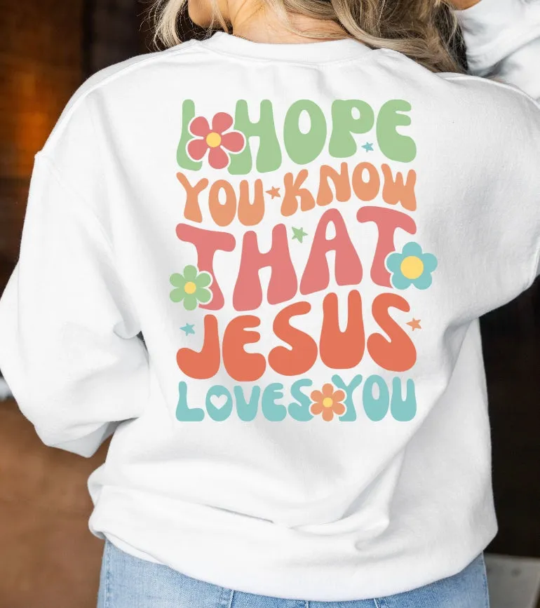 I Hope You know Jesus loves you Pullover or Tee